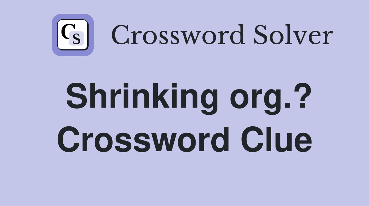 Shrinking org.? Crossword Clue