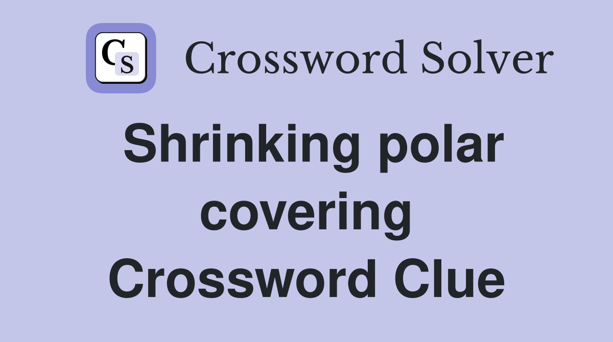 Shrinking polar covering Crossword Clue
