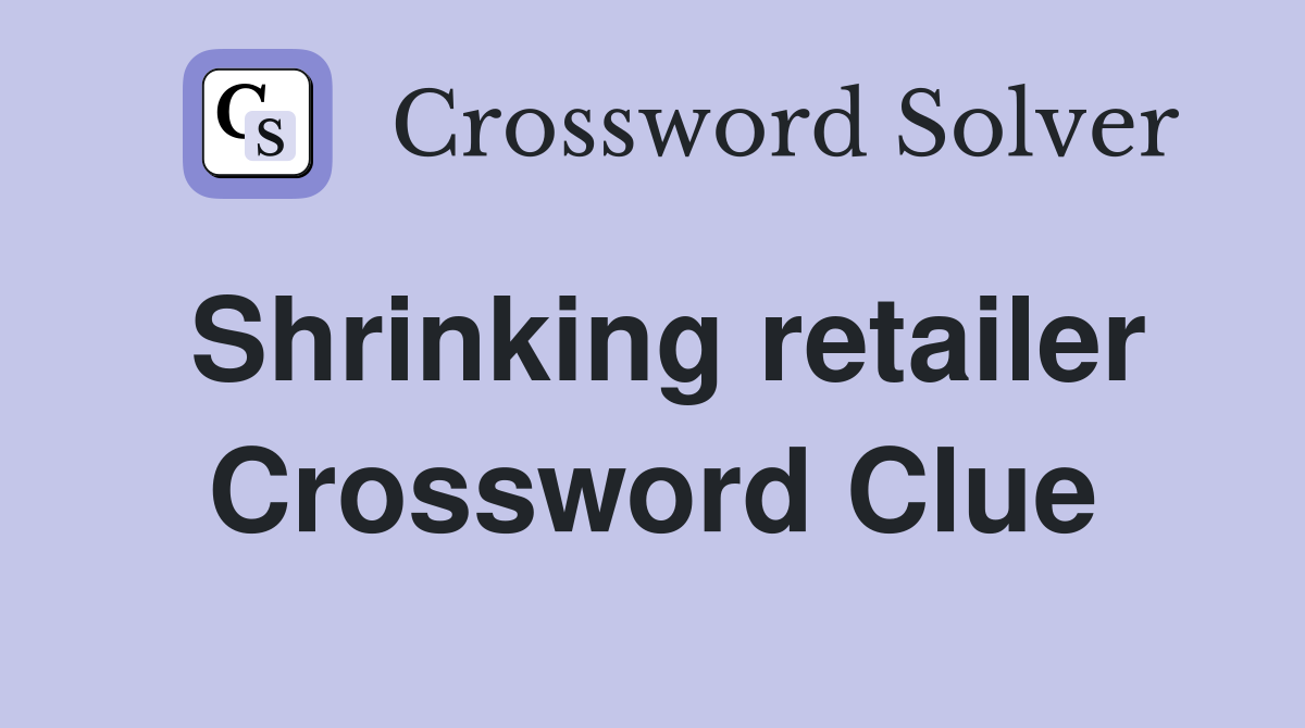 Shrinking retailer Crossword Clue