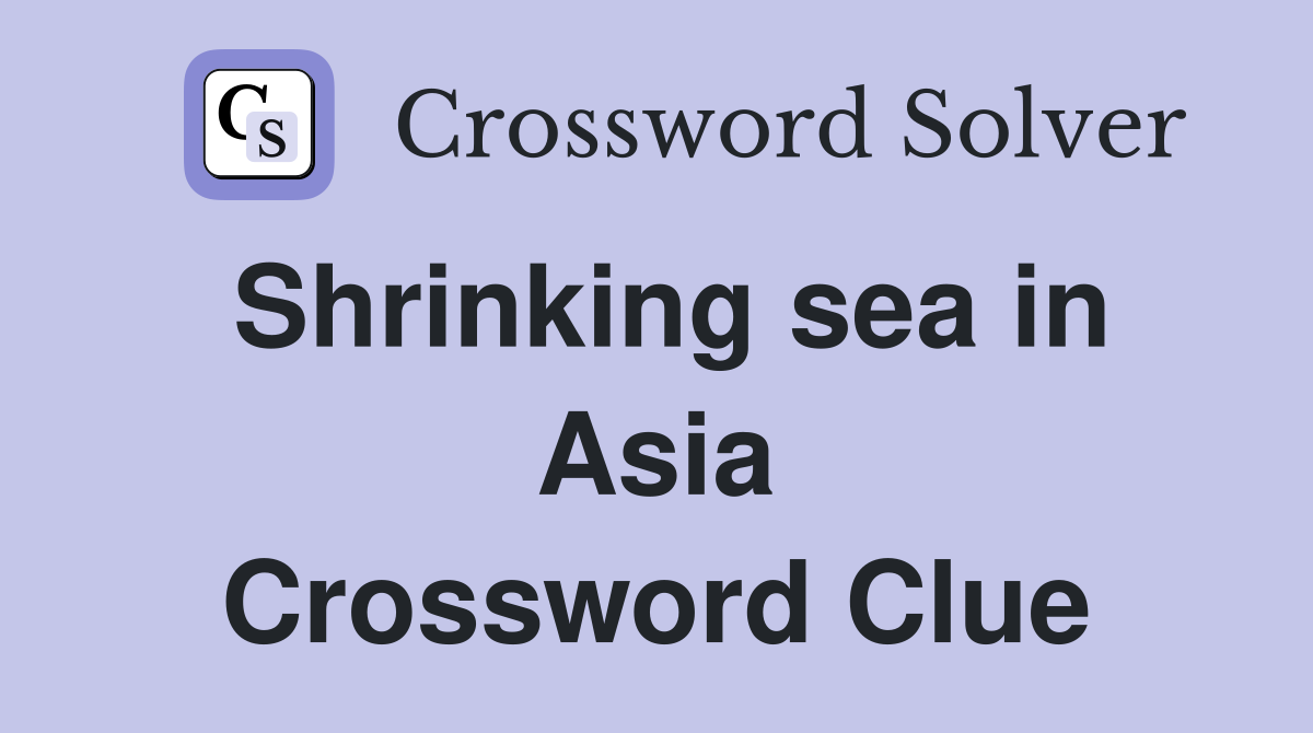 Shrinking sea in Asia Crossword Clue