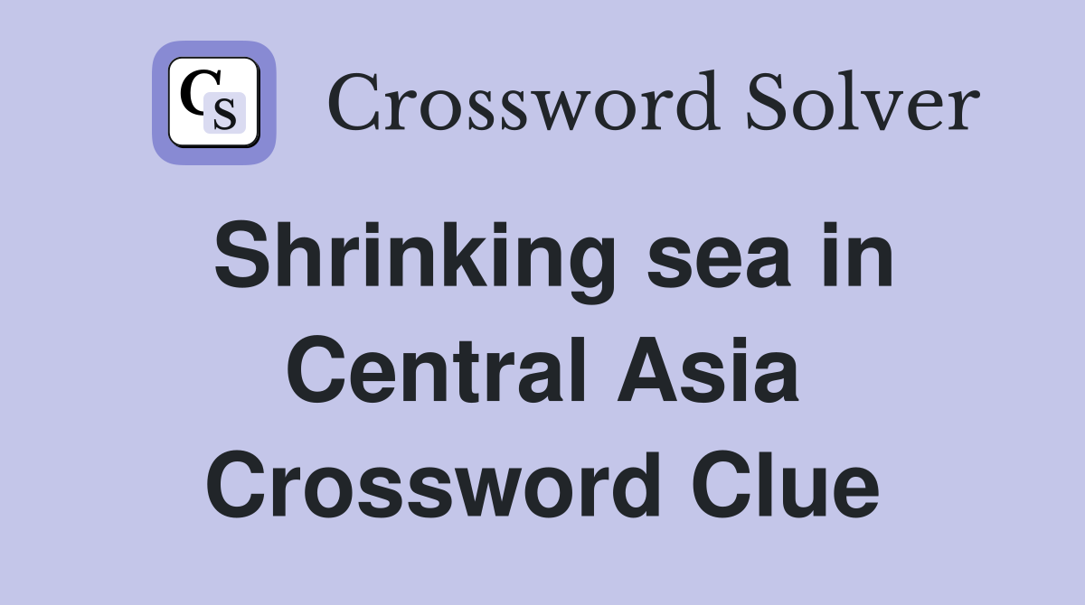 Shrinking sea in Central Asia Crossword Clue