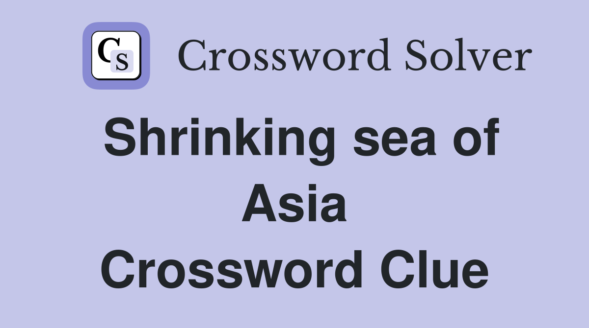 Shrinking sea of Asia Crossword Clue