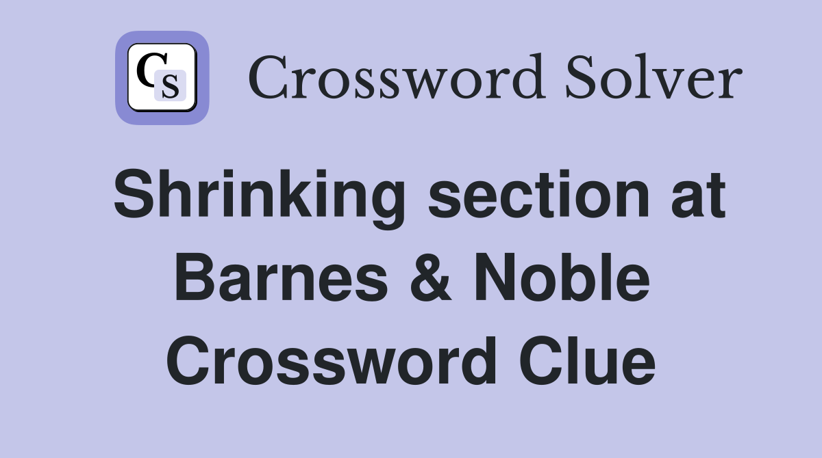 Shrinking section at Barnes & Noble Crossword Clue