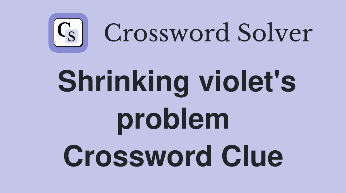 Shrinking violet's problem Crossword Clue