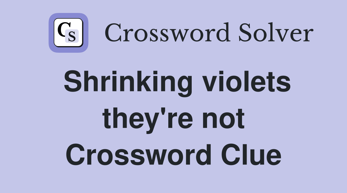 Shrinking violets they're not Crossword Clue