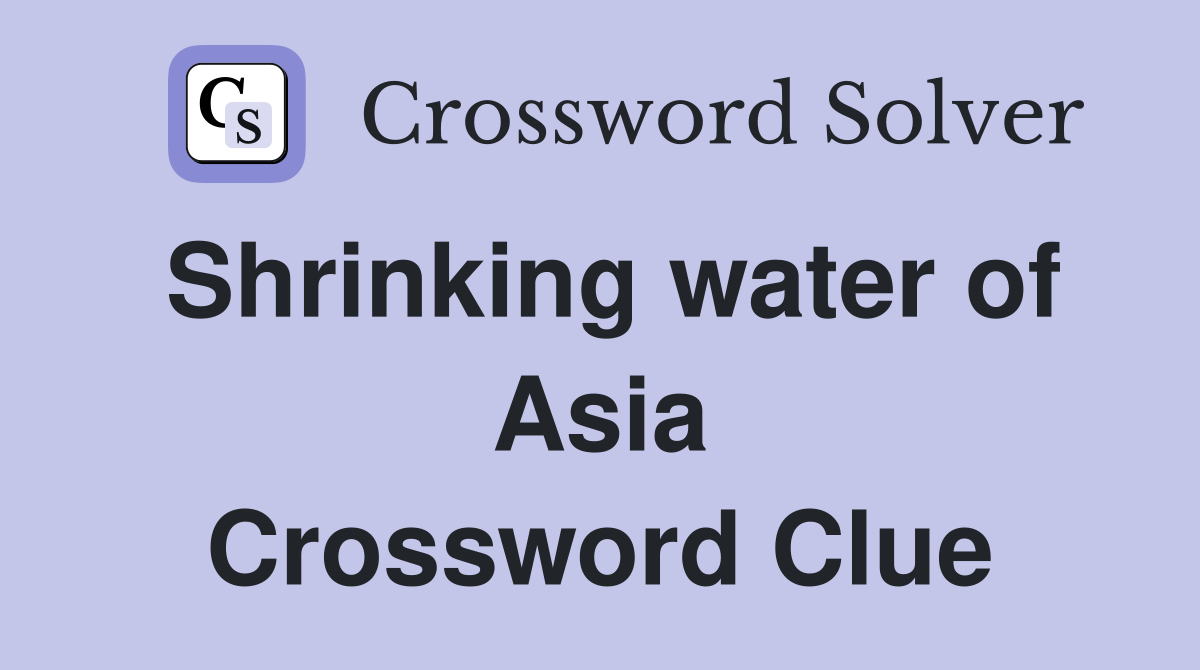 Shrinking water of Asia Crossword Clue