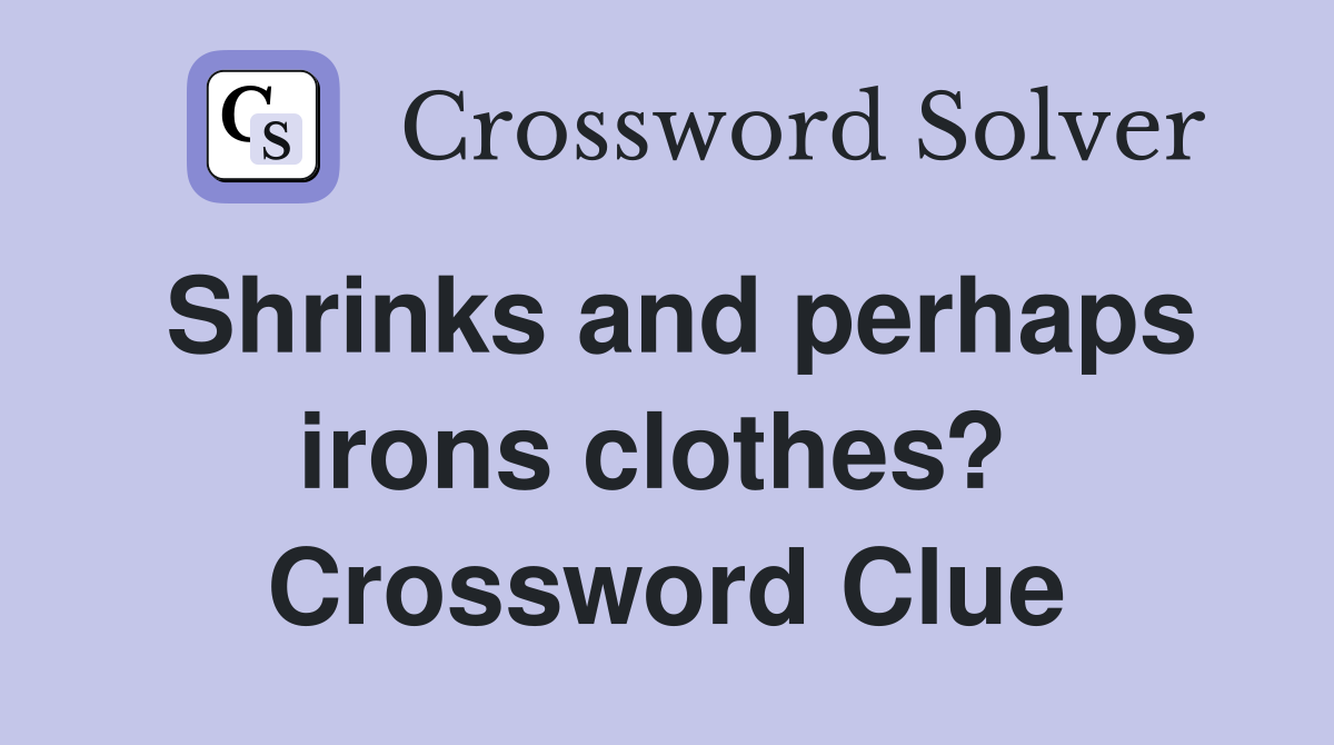 Shrinks and perhaps irons clothes?  Crossword Clue