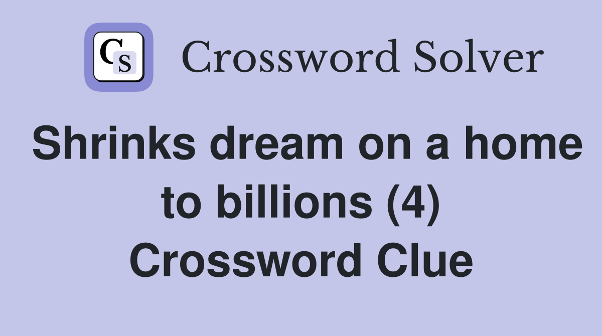 Shrinks dream on a home to billions (4) Crossword Clue