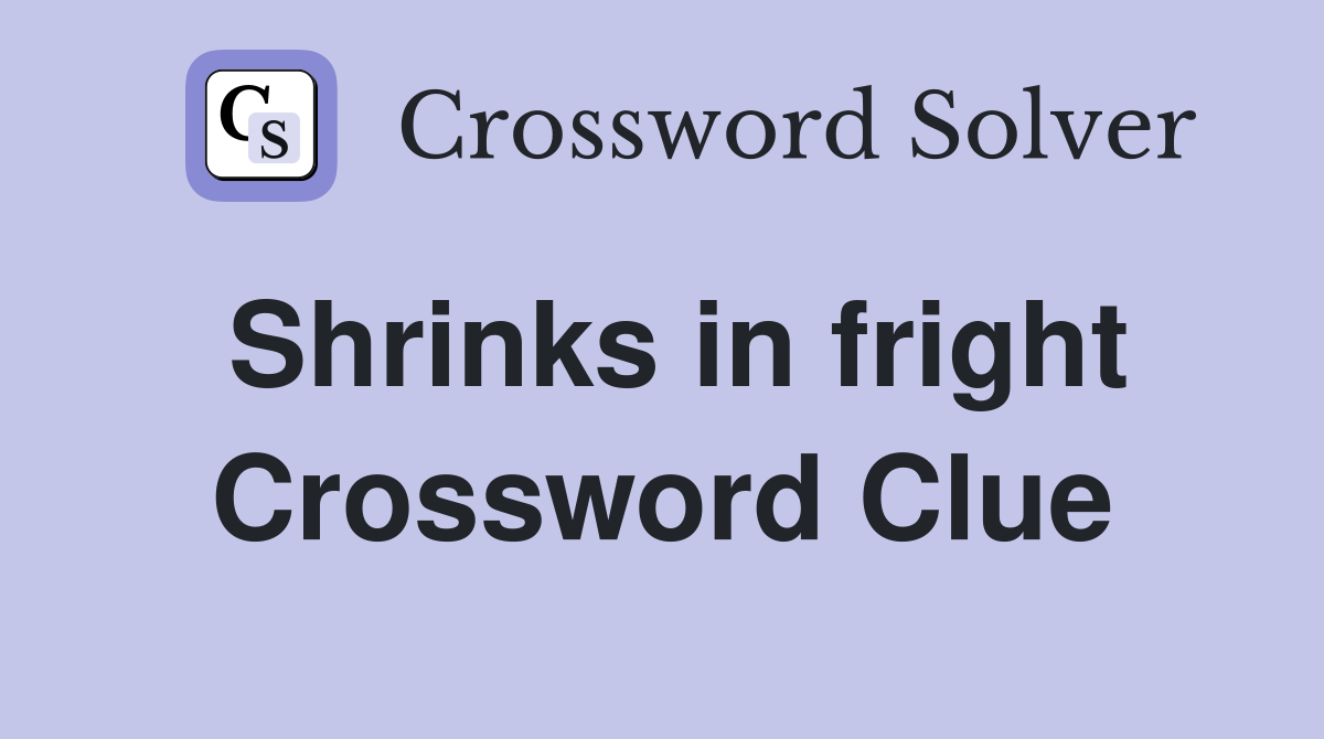 Shrinks in fright Crossword Clue