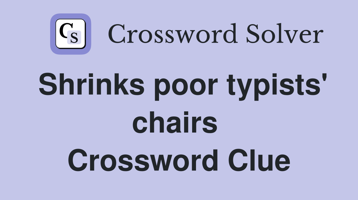 Shrinks poor typists' chairs  Crossword Clue