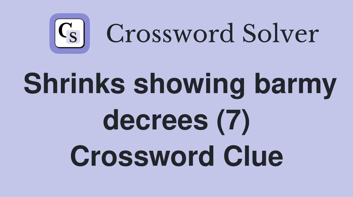 Shrinks showing barmy decrees (7) Crossword Clue