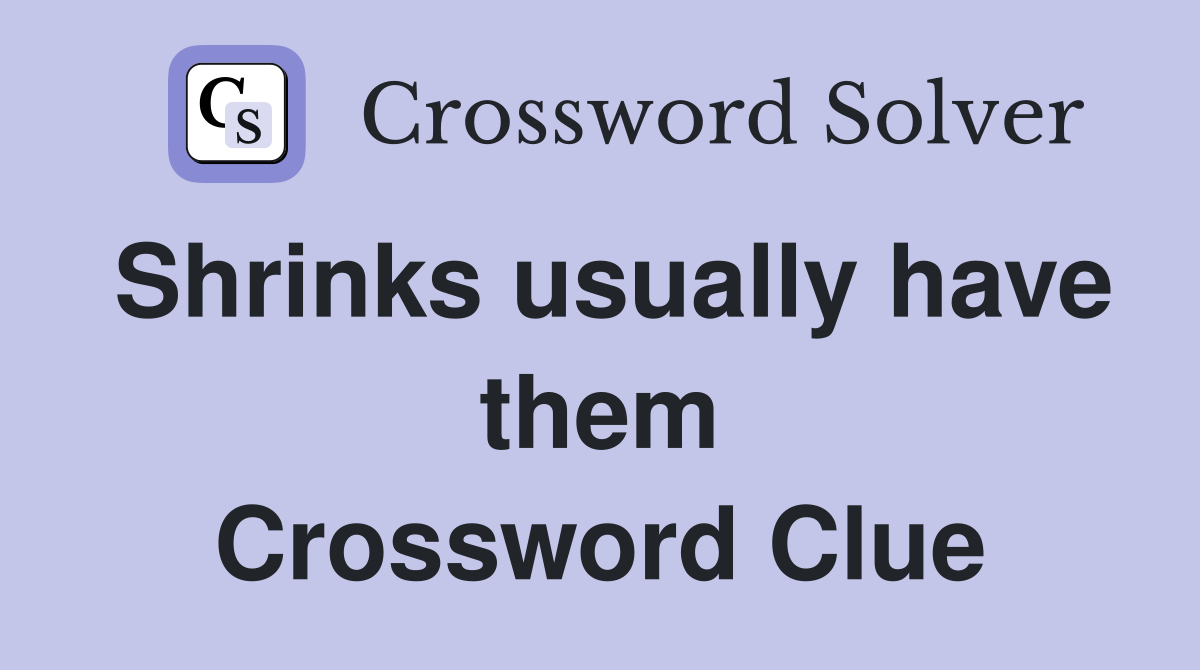 Shrinks usually have them Crossword Clue