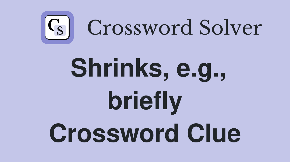 Shrinks, e.g., briefly Crossword Clue