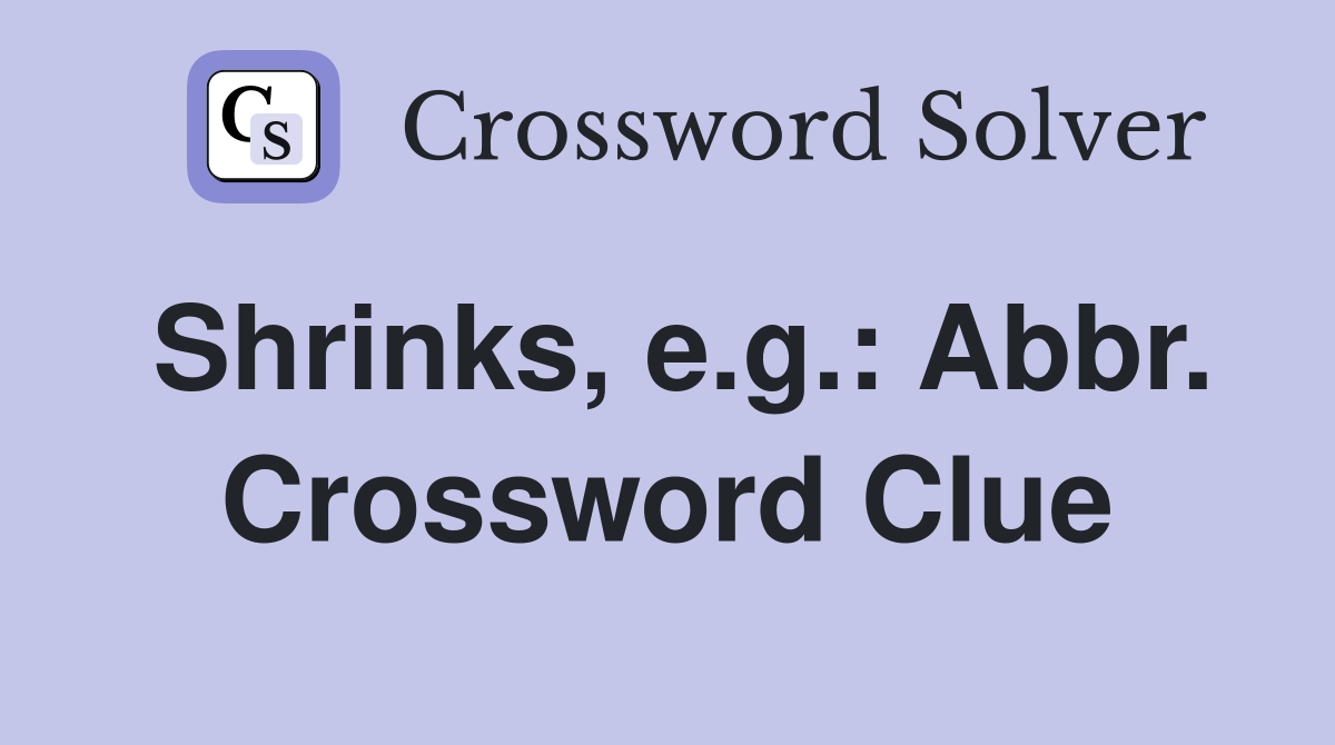 Shrinks, e.g.: Abbr. Crossword Clue