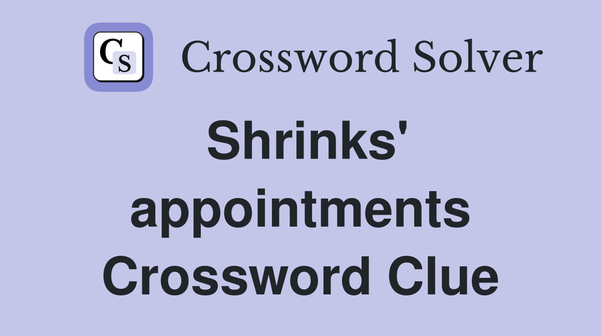 Shrinks' appointments Crossword Clue
