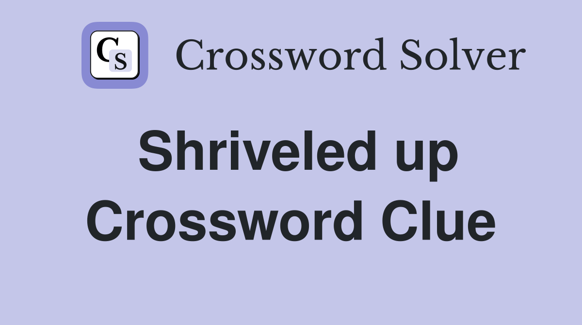 Shriveled up Crossword Clue