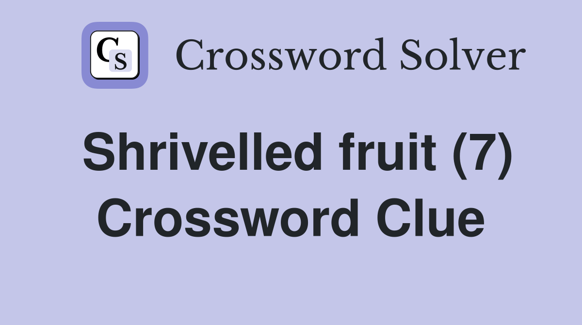 Shrivelled fruit (7) Crossword Clue