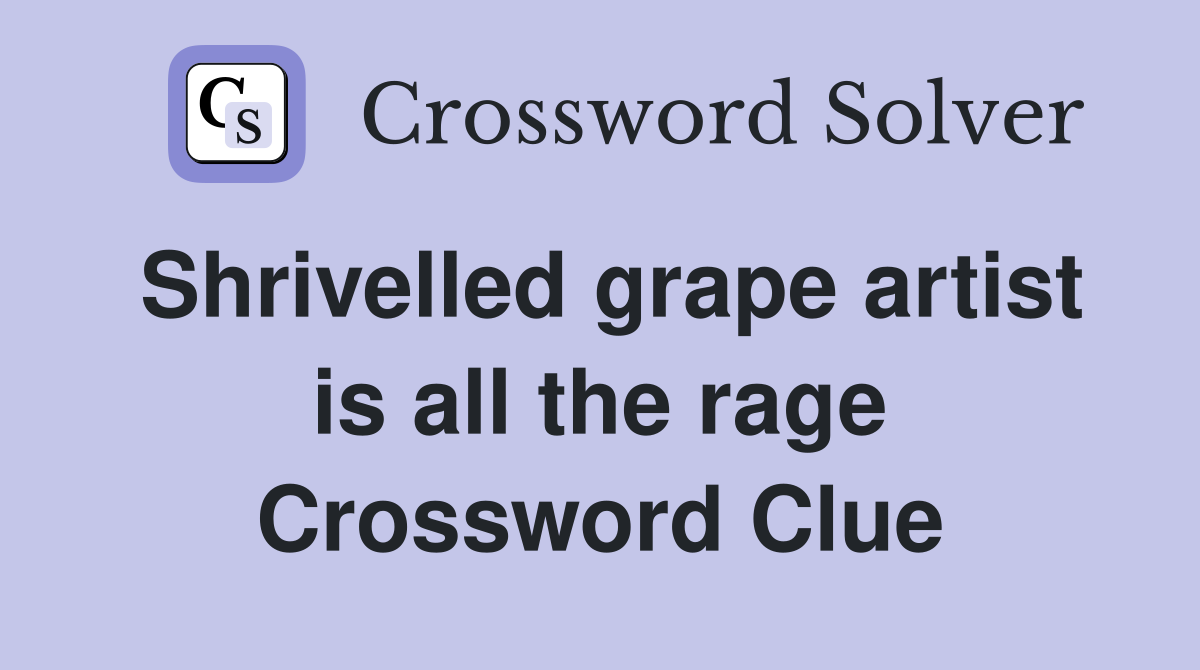 Shrivelled grape artist is all the rage Crossword Clue