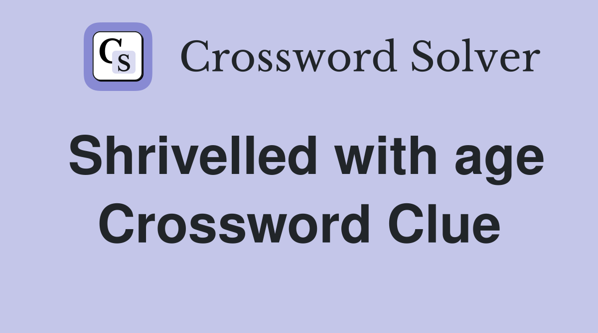 Shrivelled with age Crossword Clue