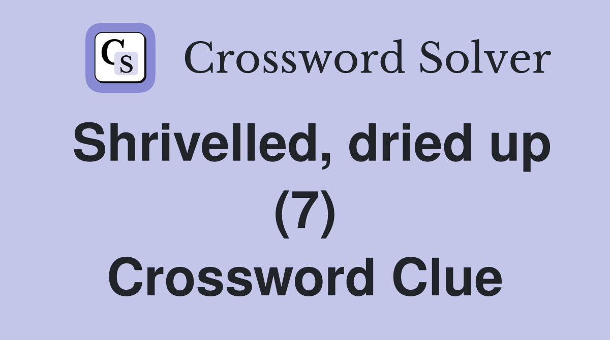 Shrivelled, dried up (7) Crossword Clue