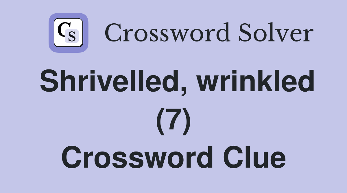 Shrivelled, wrinkled (7) Crossword Clue