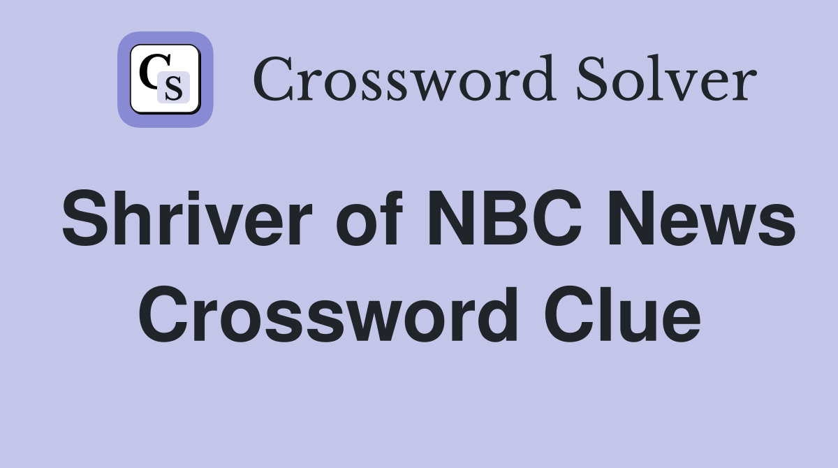 Shriver of NBC News Crossword Clue