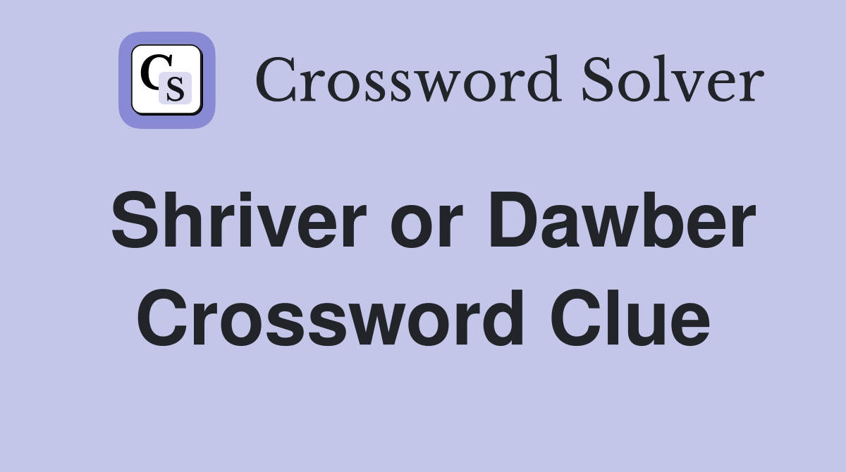 Shriver or Dawber Crossword Clue