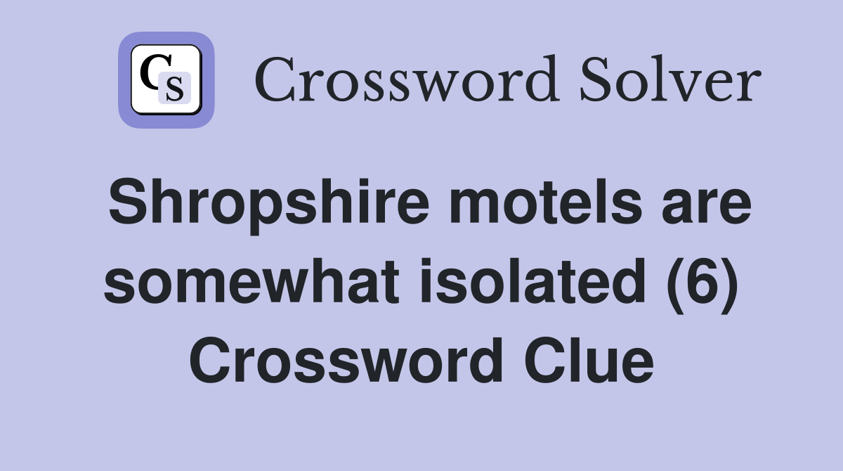 Shropshire motels are somewhat isolated (6) Crossword Clue
