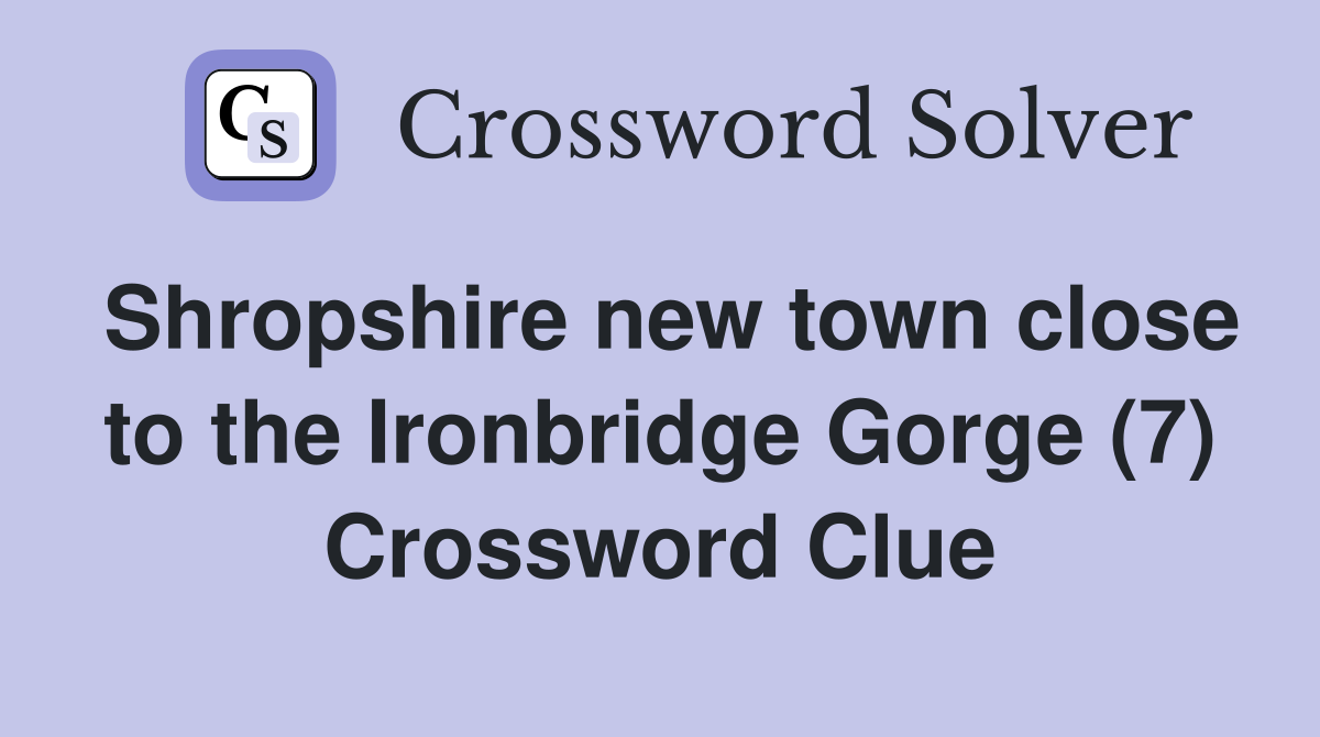 Shropshire new town close to the Ironbridge Gorge (7) Crossword Clue