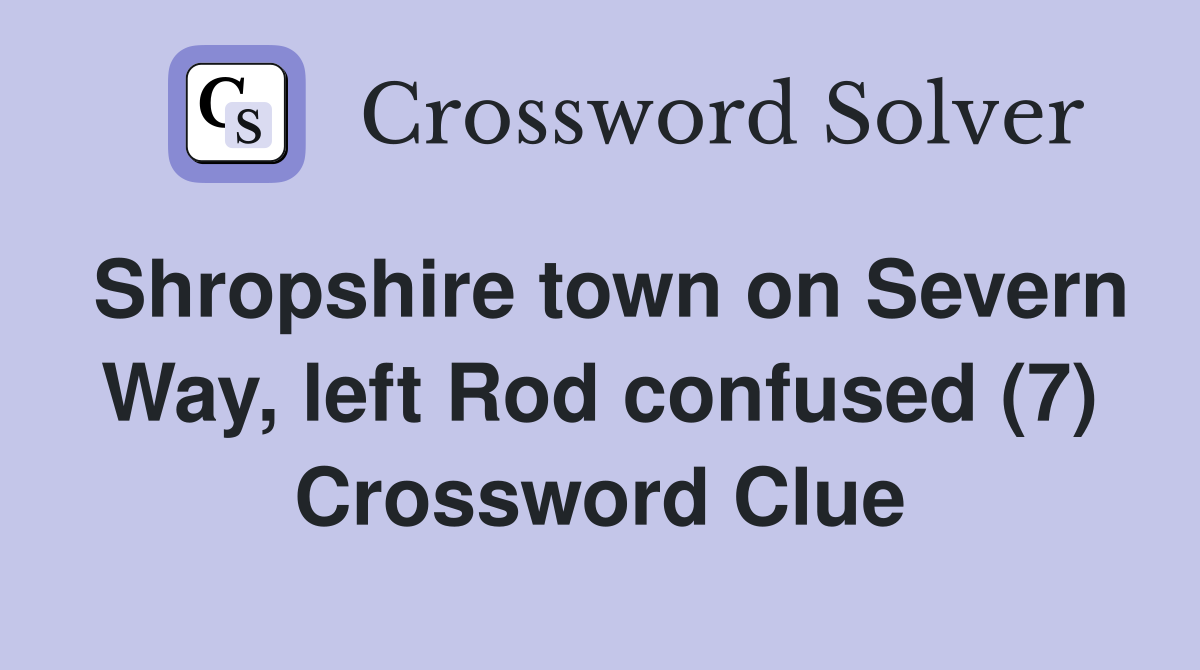Shropshire town on Severn Way, left Rod confused (7) Crossword Clue