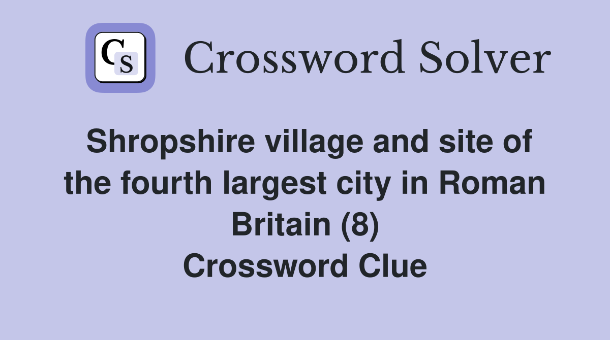 Shropshire village and site of the fourth largest city in Roman Britain (8) Crossword Clue
