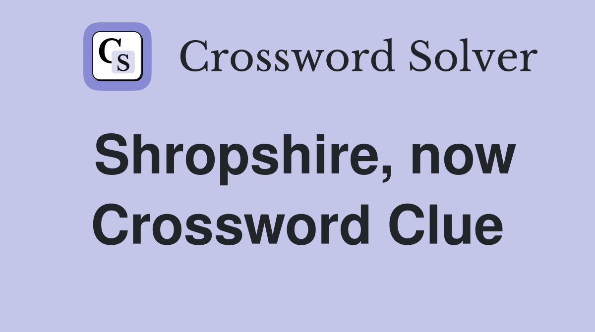 Shropshire, now Crossword Clue