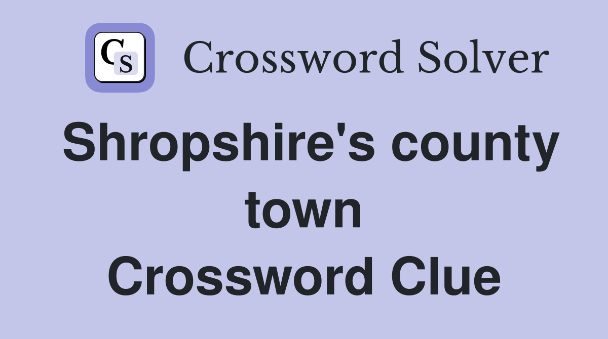 Shropshire's county town Crossword Clue