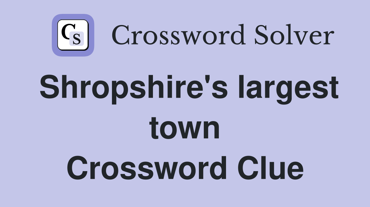 Shropshire's largest town Crossword Clue