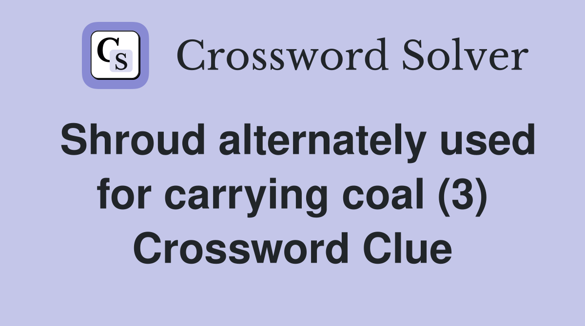 Shroud alternately used for carrying coal (3) Crossword Clue