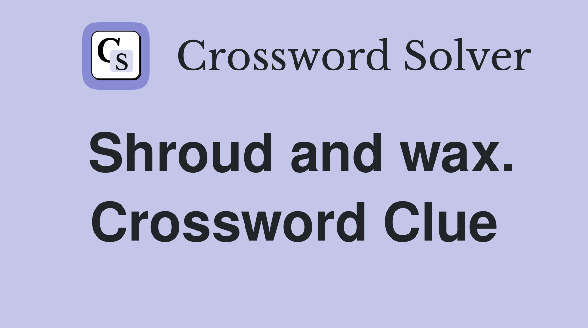 Shroud and wax. Crossword Clue