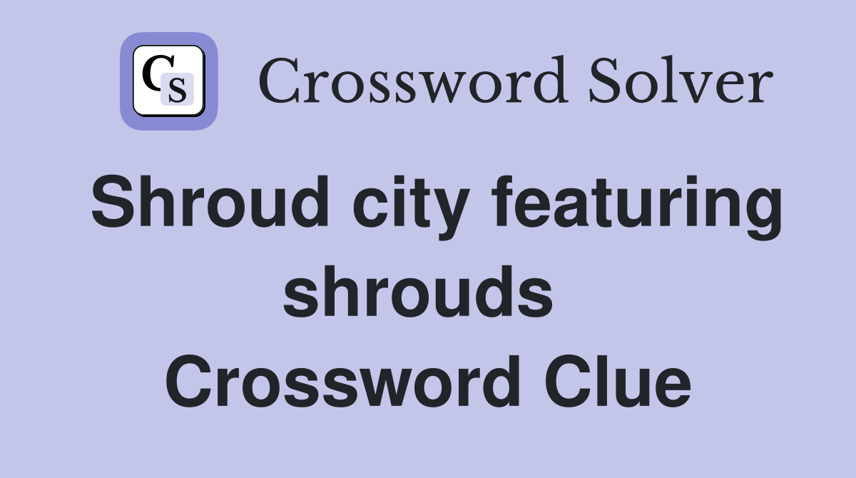 Shroud city featuring shrouds  Crossword Clue