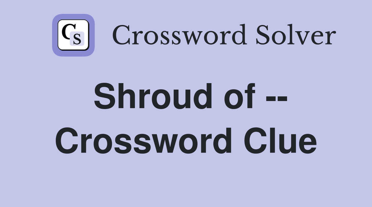 Shroud of -- Crossword Clue