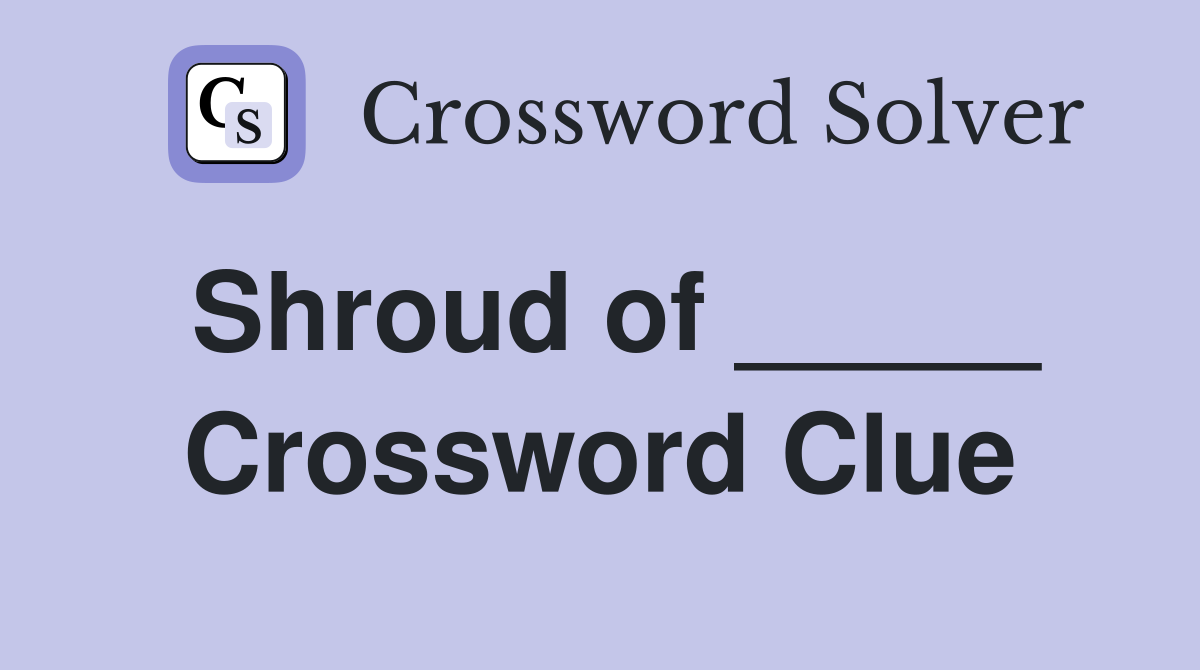 Shroud of _____ Crossword Clue