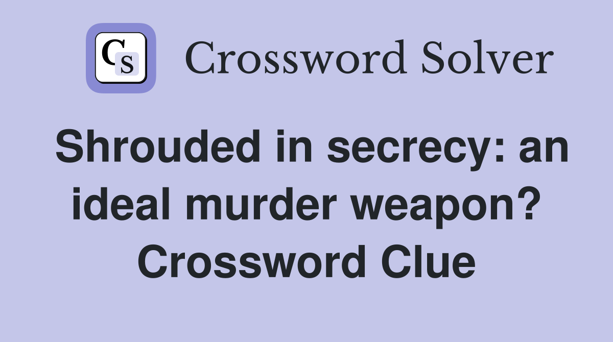 Shrouded in secrecy: an ideal murder weapon? Crossword Clue