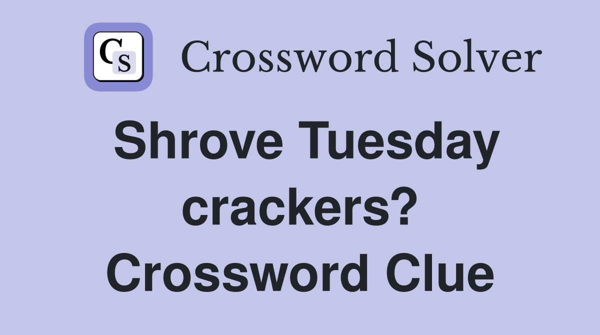 Shrove Tuesday crackers? Crossword Clue