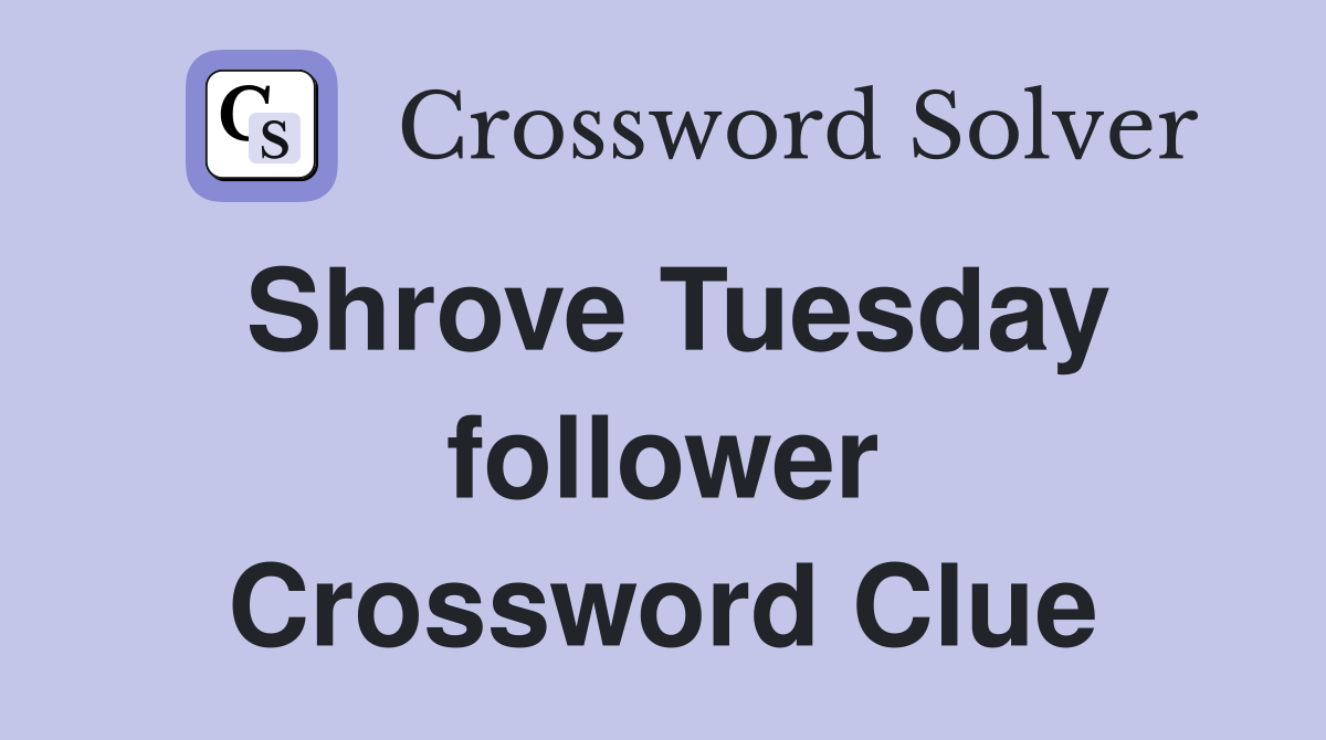 Shrove Tuesday follower Crossword Clue