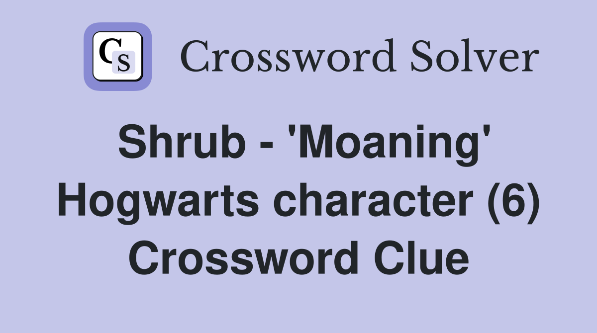 Shrub - 'Moaning' Hogwarts character (6) Crossword Clue