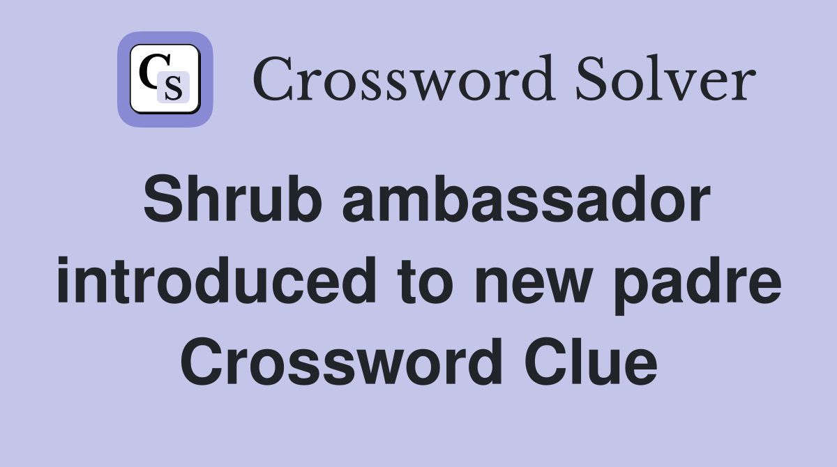 Shrub ambassador introduced to new padre Crossword Clue