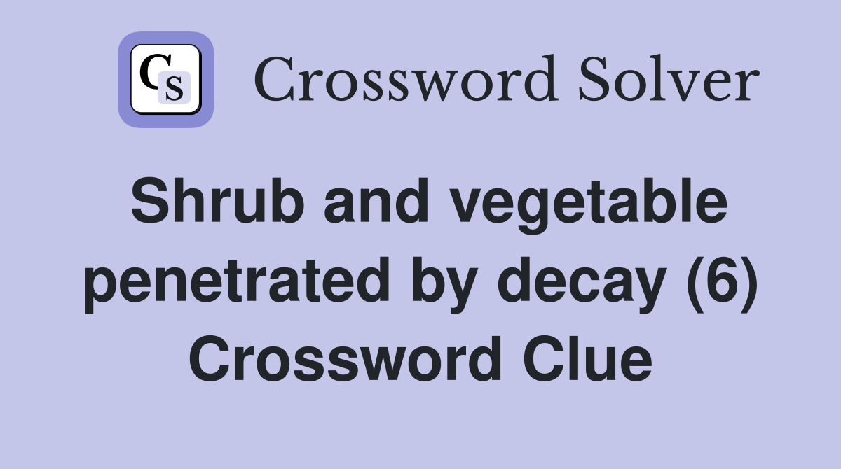Shrub and vegetable penetrated by decay (6) Crossword Clue