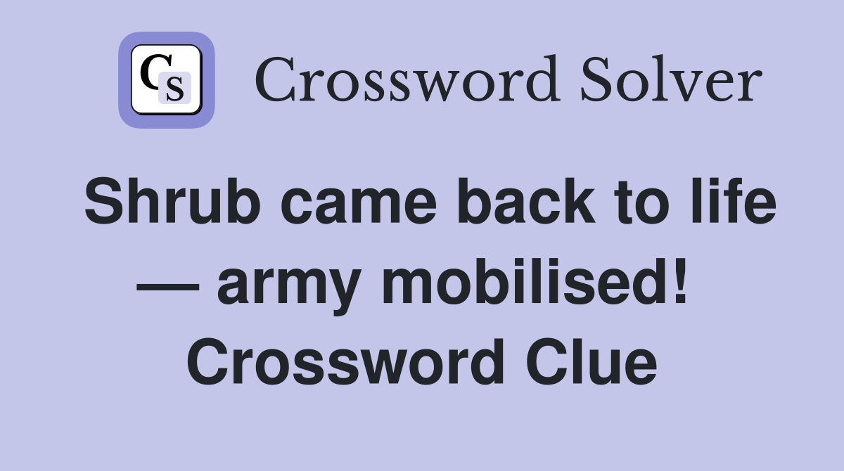 Shrub came back to life — army mobilised!  Crossword Clue