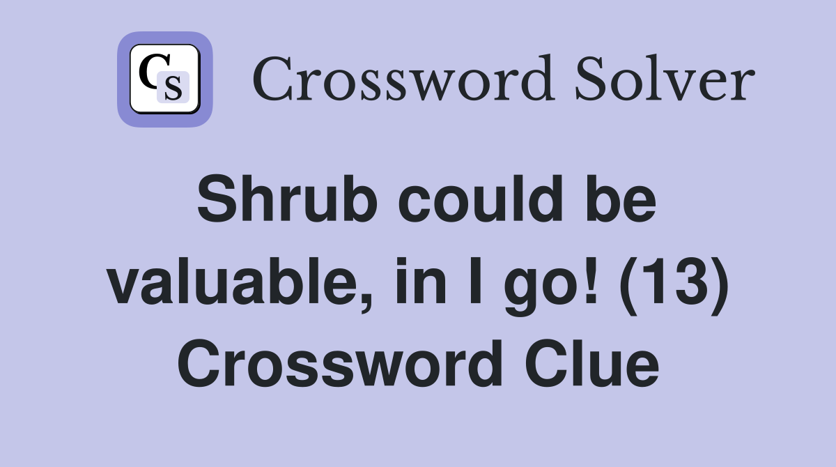 Shrub could be valuable, in I go! (13) Crossword Clue