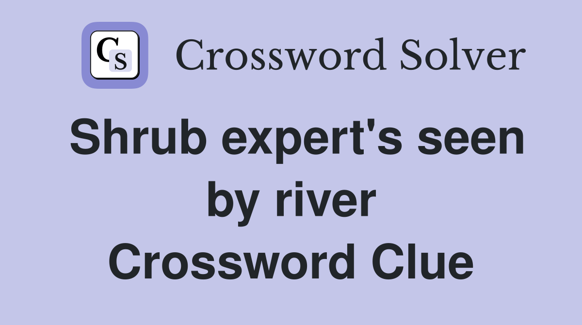 Shrub expert's seen by river Crossword Clue