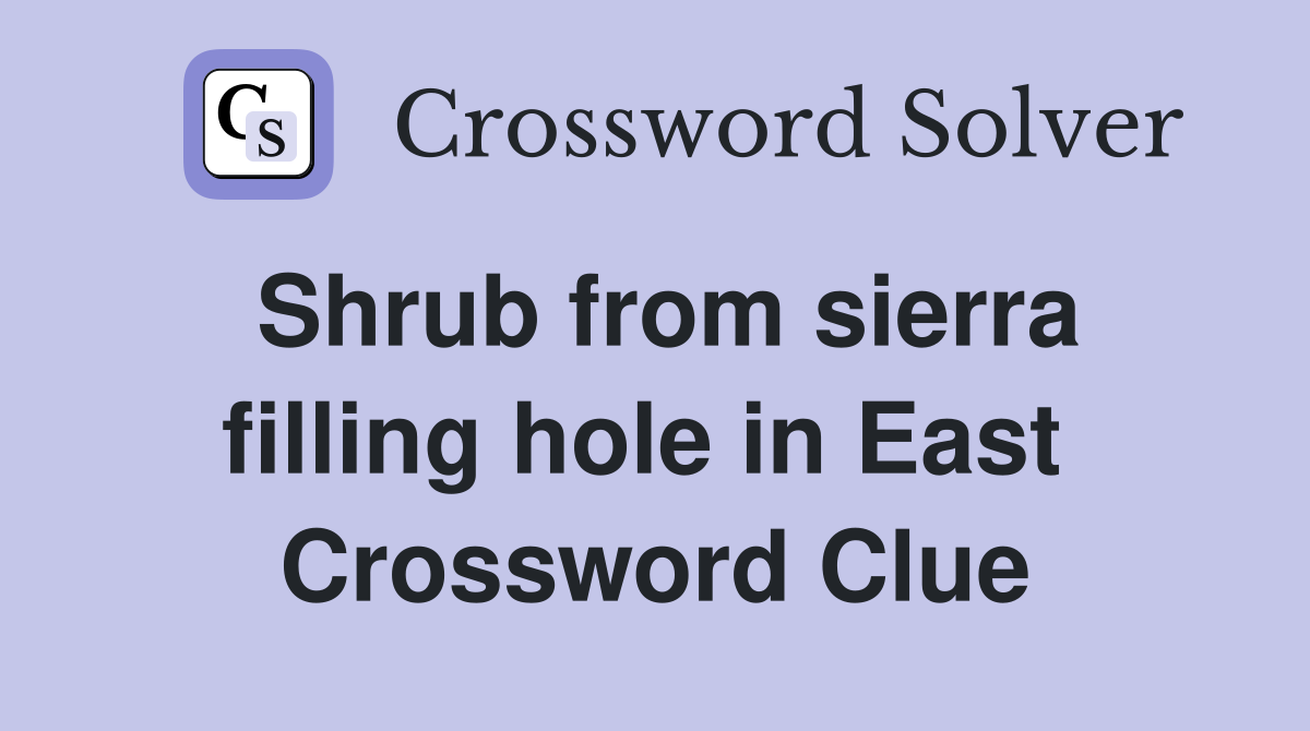 Shrub from sierra filling hole in East  Crossword Clue
