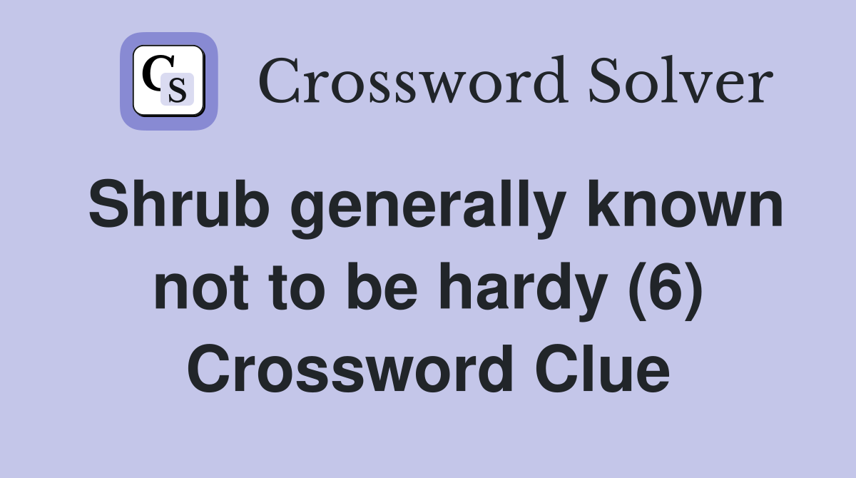 Shrub generally known not to be hardy (6) Crossword Clue